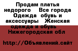 Продам платья недорого  - Все города Одежда, обувь и аксессуары » Женская одежда и обувь   . Нижегородская обл.